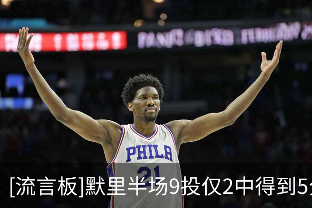 [流言板]默里半场9投仅2中得到5分6篮板，与约基奇合计22中5